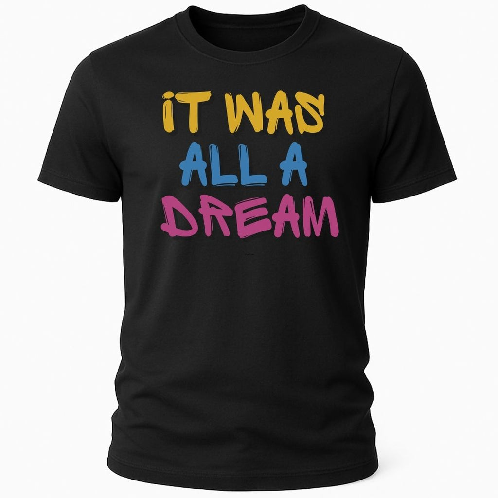 IT WAS ALL A DREAM T-SHIRT